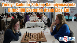 Türkiye Kadınlar Satranç Şampiyonası'nda Birinciliği Ekaterina Atalık Elde Etti