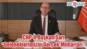 CHP İl Başkan Sarı "Geleneklerimizin Gerçek Mimarları"