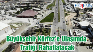 Büyükşehir Körfez’e Ulaşımda Trafiği Rahatlatacak