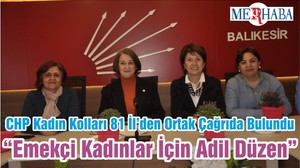 CHP Kadın Kolları 81 İl’den Ortak Çağrıda Bulundu “Emekçi Kadınlar İçin Adil Düzen”