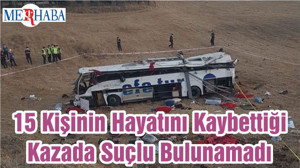 15 Kişinin Hayatını Kaybettiği Kazada Suçlu Bulunamadı