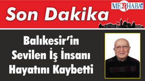 Balıkesir’in Sevilen İş İnsanı Hayatını Kaybetti