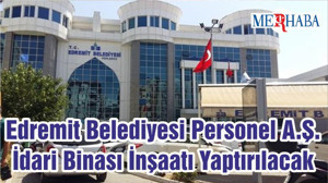 Edremit Belediyesi Personel A.Ş. İdari Binası İnşaatı Yaptırılacak