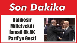 Balıkesir Milletvekili İsmail Ok AK Parti'ye Geçti