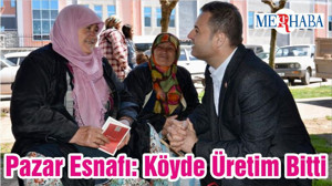 Pazar Esnafı: Köyde Üretim Bitti