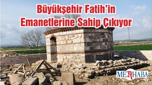 Büyükşehir Fatih’in Emanetlerine Sahip Çıkıyor