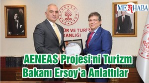 AENEAS Projesi'ni Turizm Bakanı Ersoy’a Anlattılar