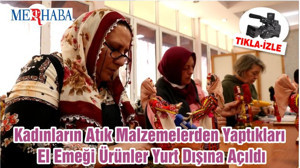 Kadınların Atık Malzemelerden Yaptıkları El Emeği Ürünler Yurt Dışına Açıldı