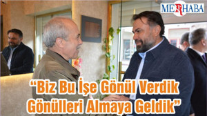 “Biz Bu İşe Gönül Verdik Gönülleri Almaya Geldik”