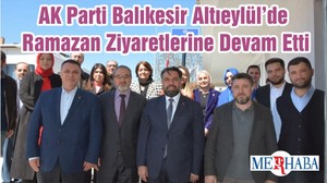 Ak Parti Balıkesir Altıeylül’de Ramazan Ziyaretlerine Devam Etti