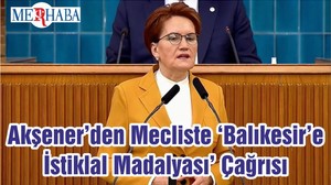 Akşener’den Mecliste ‘Balıkesir’e İstiklal Madalyası’ Çağrısı