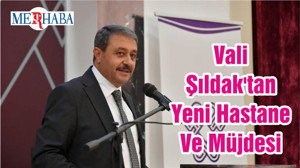 Vali Şıldak'tan Yeni Hastane Ve Müjdesi