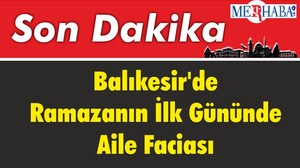 Balıkesir'de Ramazanın İlk Gününde Aile Faciası