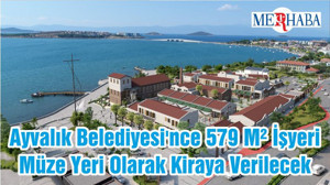 Ayvalık Belediyesi'nce 579 M² İşyeri Müze Yeri Olarak Kiraya Verilecek