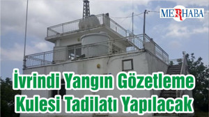 İvrindi Yangın Gözetleme Kulesi Tadilatı Yapılacak