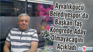 Ayvalıkgücü Belediyespor’da Başkan Taş Kongrede Aday Olmayacağını Açıkladı