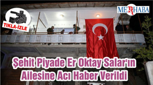 Şehit Piyade Er Oktay Salar'ın Ailesine Acı Haber Verildi