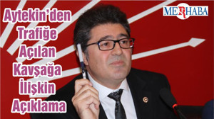 Aytekin’den Trafiğe Açılan Kavşağa İlişkin Açıklama