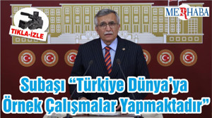 Subaşı “Türkiye Dünya’ya Örnek Çalışmalar Yapmaktadır”