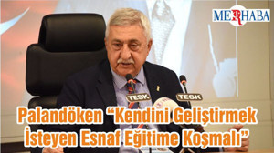 Palandöken “Kendini Geliştirmek İsteyen Esnaf Eğitime Koşmalı”