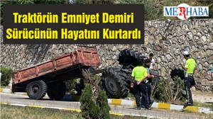 Traktörün Emniyet Demiri Sürücünün Hayatını Kurtardı