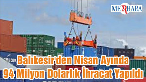 Balıkesir'den Nisan Ayında 94 Milyon Dolarlık İhracat Yapıldı
