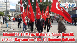 Edremit’te 19 Mayıs Atatürk’ü Anma Gençlik Ve Spor Bayramı'nın 103. Yıl Dönümü Kutlandı
