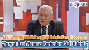 Eski Emniyet Müdürü ve Milli Boksör Kemal Sonunur: “Turgut Özal Namazı Korkudan Gizli Kılardı”