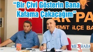 “Bir Çivi Gösterin Bana Kafama Çakacağım"