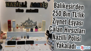 Balıkesir'den 250 Bin TL'lik Ziynet Eşyası Çalan Hırsızları Nazilli Polisi Yakaladı