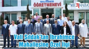 Vali Şıldak’tan İbrahimce Mahallesine Özel İlgi