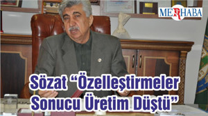 Sözat “Özelleştirmeler Sonucu Üretim Düştü”