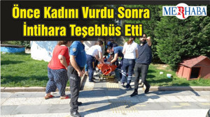 Önce Kadını Vurdu Sonra İntihara Teşebbüs Etti
