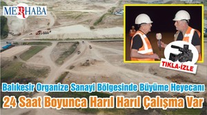 Balıkesir Organize Sanayi Bölgesinde Büyüme Heyecanı 24 Saat Boyunca Harıl Harıl Çalışma Var