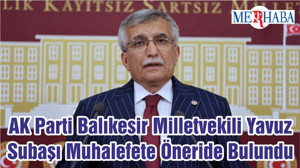 AK Parti Balıkesir Milletvekili Yavuz Subaşı Muhalefete Öneride Bulundu