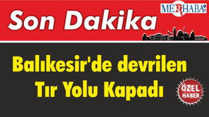 Balıkesir'de devrilen Tır Yolu Kapadı