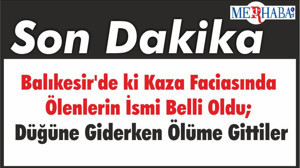Balıkesir'de ki Kaza Faciasında Ölenlerin İsmi Belli Oldu; Düğüne Giderken Ölüme Gittiler