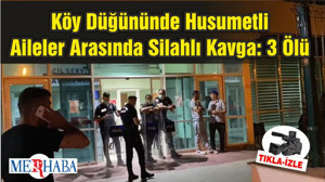 Köy Düğününde Husumetli Aileler Arasında Silahlı Kavga: 3 Ölü