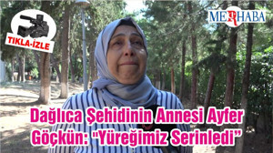 Dağlıca Şehidinin Annesi Ayfer Göçkün: "Yüreğimiz Serinledi"