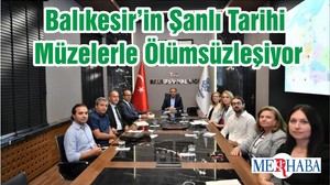 Balıkesir’in Şanlı Tarihi Müzelerle Ölümsüzleşiyor
