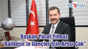 Başkan Yücel Yılmaz “Balıkesir’in Gençler İçin Artısı Çok”