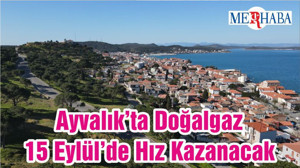 Ayvalık’ta Doğalgaz 15 Eylül’de Hız Kazanacak