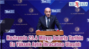 Haziranda 23.4 Milyar Dolarla Tarihin En Yüksek Aylık İhracatına Ulaşıldı