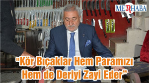 "Kör Bıçaklar Hem Paramızı Hem de Deriyi Zayi Eder”