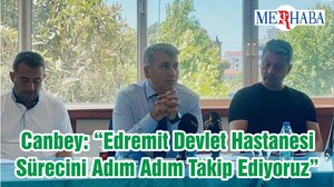 Milletvekili Mustafa Canbey: “Edremit Devlet Hastanesi Sürecini Adım Adım Takip Ediyoruz”