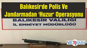 Balıkesir'de Polis Ve Jandarmadan 'Huzur' Operasyonu