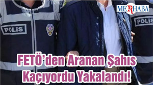 FETÖ’den Aranan Şahıs Kaçıyordu Yakalandı!