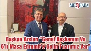 Başkan Arslan “Genel Başkanım Ve 6’lı Masa Edremit’e Gelin Fuarımız Var”