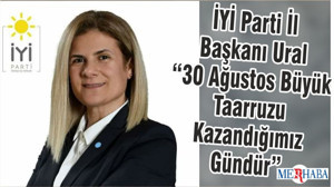 İYİ Parti İl Başkanı Ural “30 Ağustos Büyük Taarruzu Kazandığımız Gündür”