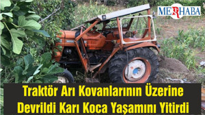 Traktör Arı Kovanlarının Üzerine Devrildi Karı Koca Yaşamını Yitirdi